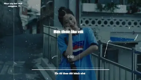 Kết thúc lâu rồi #nhaclofichill #sangpvm_71 #nhacnaychillphet #nghenhacmoingay #xh #music #speedsongs 