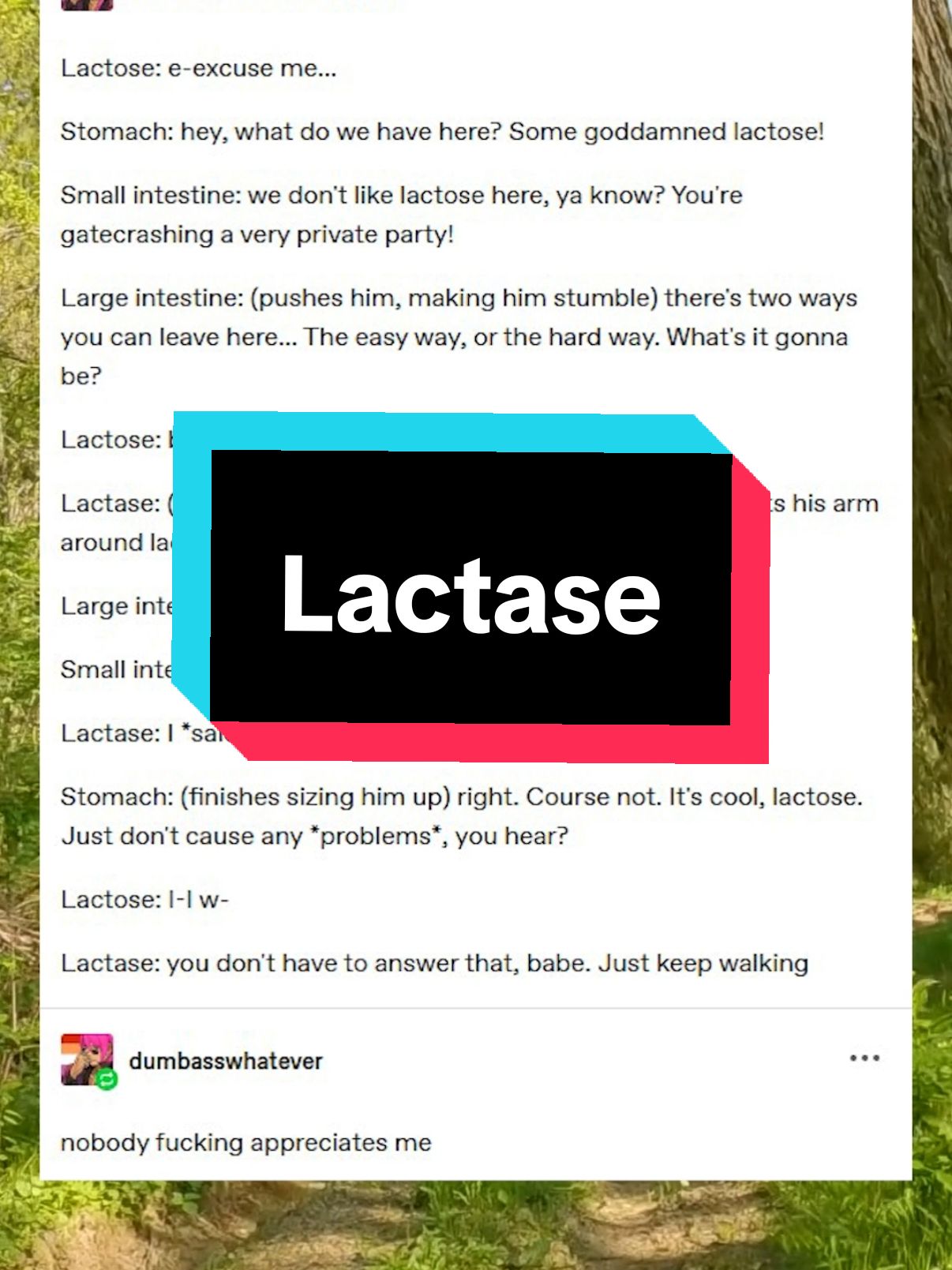 I appreciate the fact that later in the evening, lactase is gonna grab the entire length of lactose's structure with its active site and then break lactose in half. #qna #tumblr #funny #storytime #lactoseintolerant 