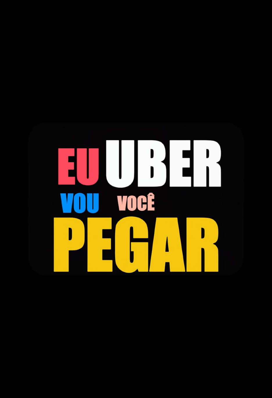 EU VOU TE PEGAR UBER 