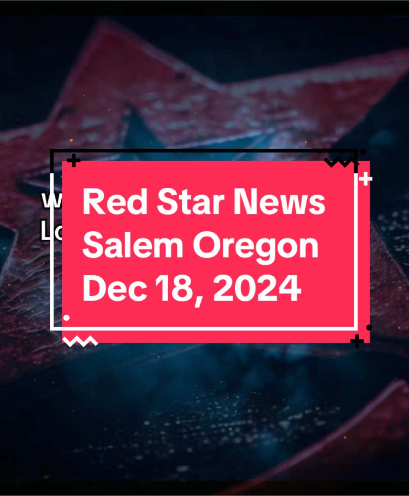 Red Star News Salem Oregon December 18, 2024 #salemoregon #news #newstok #chemeketacommunitycollege #capitalism #union #laborrights #CapCut 