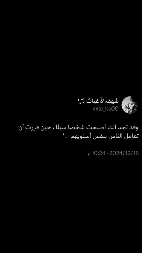 #وقد تجد أنك أصبحت شخصا سيئًا ، حين قررت أن تعامل الناس بنفس أسلوبهم  ..'