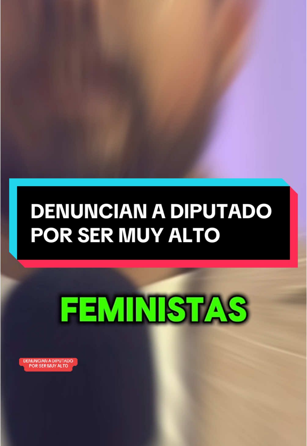 DENUNCIAN A DIPUTADO POR SER MUY ALTO #ideologiadegenero #conlosniñosno #consejosparahombres #elejercitodeloscompas #feminismo #compas #opinion