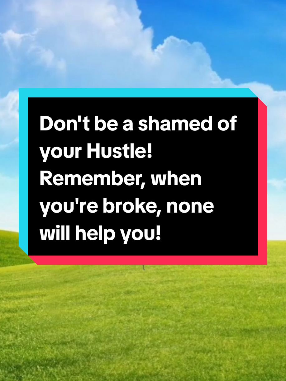 Don't be  a shamed of Your Hustle! 