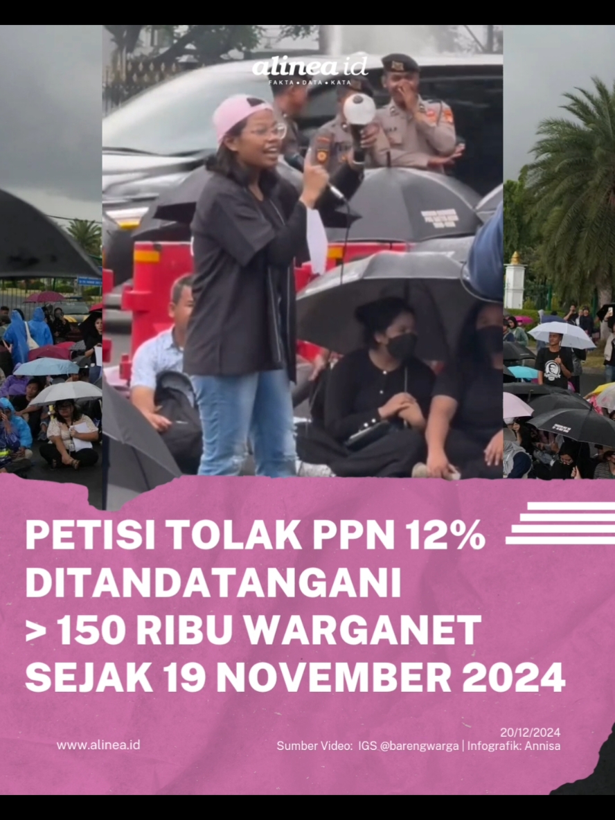 Penolakan warganet terhadap kebijakan pajak pertambahan nilai (PPN) 12% ternyata masih berlangsung. Meskipun, pemerintah telah resmi mengumumkan tarif PPN 12% tetap berlaku mulai 1 Januari 2025 mendatang.  Penolakan PPN 12% oleh warganet tersebut, tertuang dalam petisi online di platform Change.org berjudul 'Pemerintah, Segera Batalkan Kenaikan PPN!'. Sejak dibuat pada 19 November 2024 hingga Jumat, 20 Desember 2024, petisi online tersebut sudah ditandatangani oleh 150.180 warganet. Petisi ini dibuat sebagai bentuk protes terhadap kebijakan yang dianggap akan membebani masyarakat, terutama kelompok menengah ke bawah. Salah satu akun penggagas petisi, @barengwarga menyampaikan, kenaikan tarif PPN akan meningkatkan harga barang dan jasa, yang pada akhirnya menggerus daya beli masyarakat.  Sebelumnya pada Kamis, 19 Desember 2024, para penggemar boygroup dan girlgroup asal Korea turut meramaikan aksi demonstrasi di seberang Istana Merdeka, Jakarta. Para K-popers ini, seperti dikutip Kompas, sangat khawatir bahwa, kenaikan PPN akan berdampak signifikan terhadap harga tiket konser dan album dari idola mereka. Sementara, Menteri Koordinator Bidang Perekonomian Airlangga Hartarto memastikan, bahwa kenaikan tarif PPN menjadi 12% bukanlah keinginan pemerintah. Menurut dia, pemerintah hanya mengikuti amanah Undang-Undang Nomor 7 Tahun 2021 tentang Harmonisasi Peraturan Perpajakan (UU HPP). 