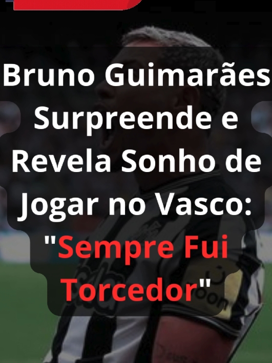 Bruno Guimarães Surpreende e Revela Sonho de Jogar no Vasco: 