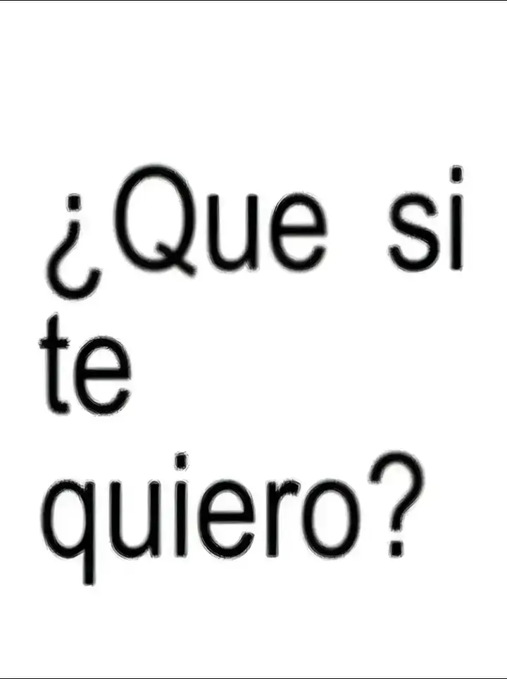 ¿ que si te quiero ? 