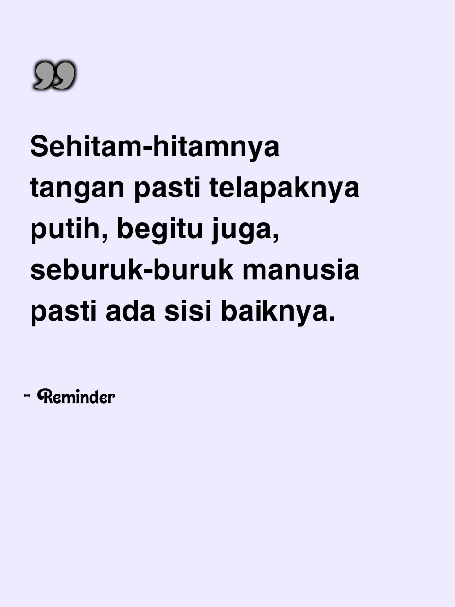 Sehitam-hitamnya tangan pasti telapaknya putih, begitu juga, seburuk-buruk manusia pasti ada sisi baiknya.  #quotes #quotesislam #quotestory #selfreminder #katakata #motivation #fyp 