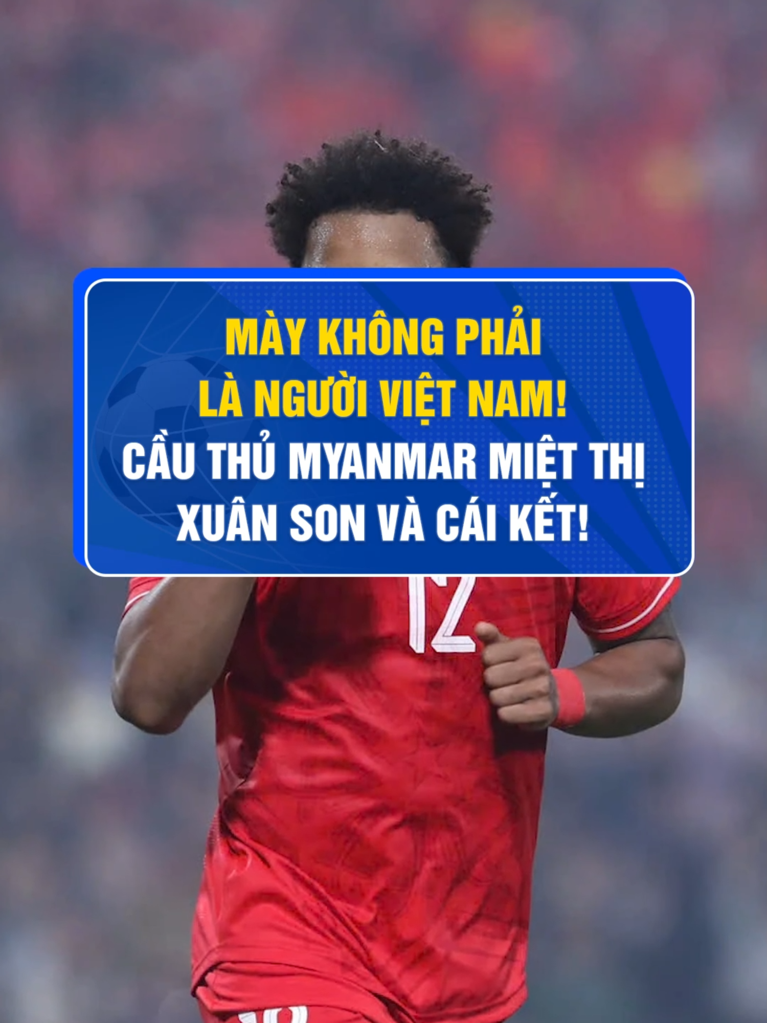 Mày không phải là người Việt Nam! Cầu thủ Myanmar miệt thị Xuân Son và cái kết! #boxstudio #sportsontiktok #football