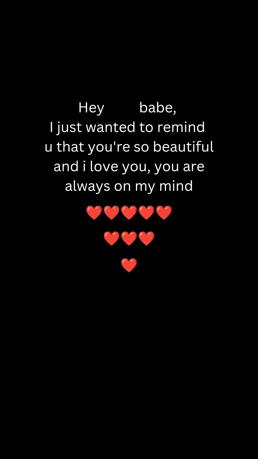 Hey babe, I just wanted to remind you that your so beautiful and i love you, your always on my mind
 #heybabe  #youralwaysonmymind  #lovequote  #lovequotes  #lovemessage  #lovemessages  #amessageformygirlfriend 