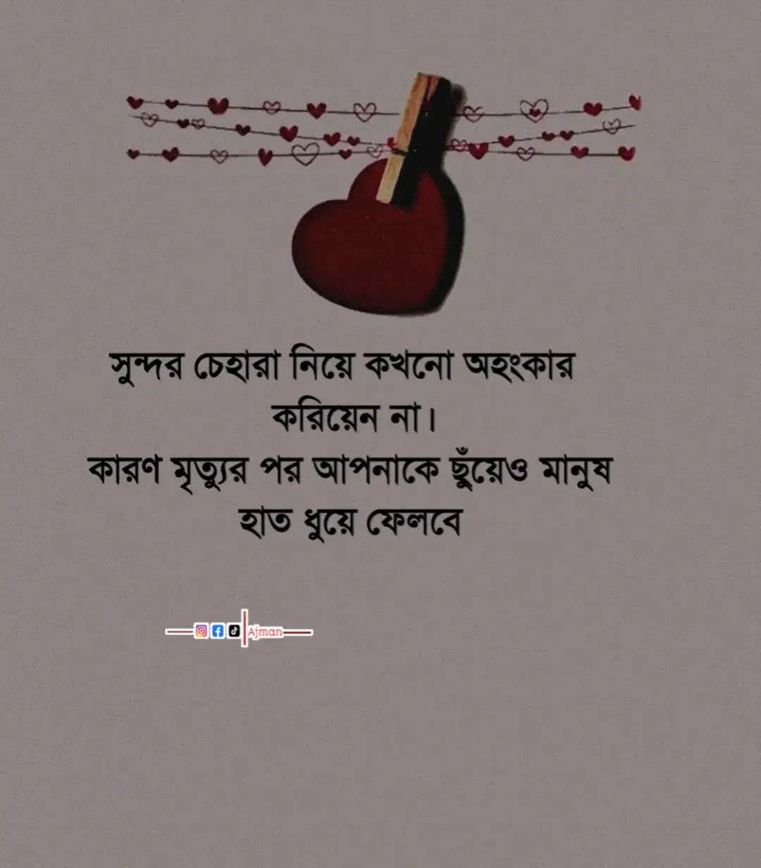 সুন্দর চেহারা নিয়ে কখনো অহংকার করিয়েন না। কারণ মৃত্যুর পর আপনাকে ছুঁয়েও মানুষ হাত ধুয়ে ফেলবে