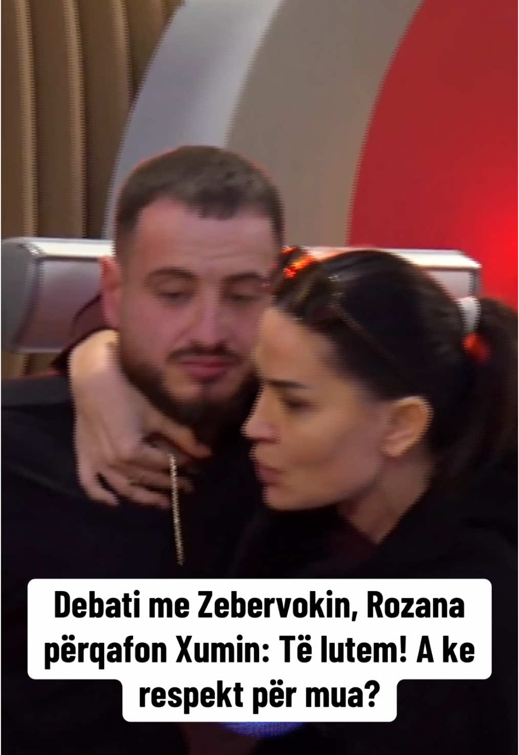 Debati me Zebervokin, Rozana përqafon Xumin: Të lutem! A ke respekt për mua?