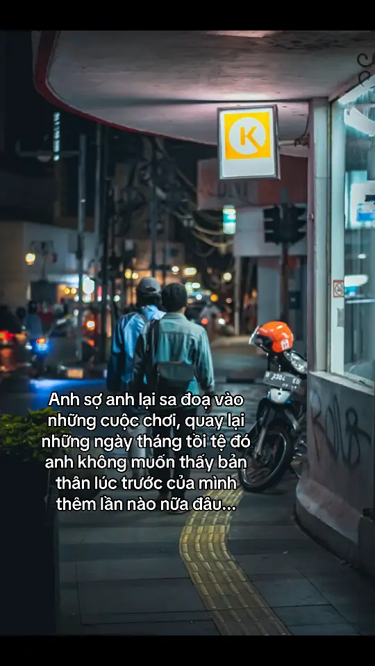 Anh sợ anh lại sa đoạ vào những cuộc chơi, quay lại những ngày tháng tồi tệ đó anh không muốn thấy bản thân lúc trước của mình thêm lần nào nữa đâu...#