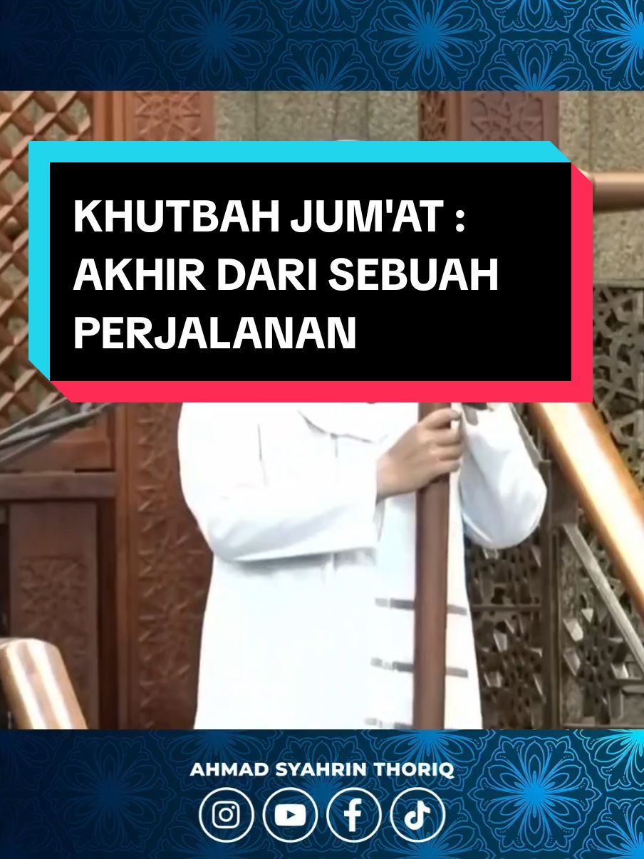 khutbah Jum'at : Akhir dari sebuah perjalanan #ahmadsyahrinthoriq 