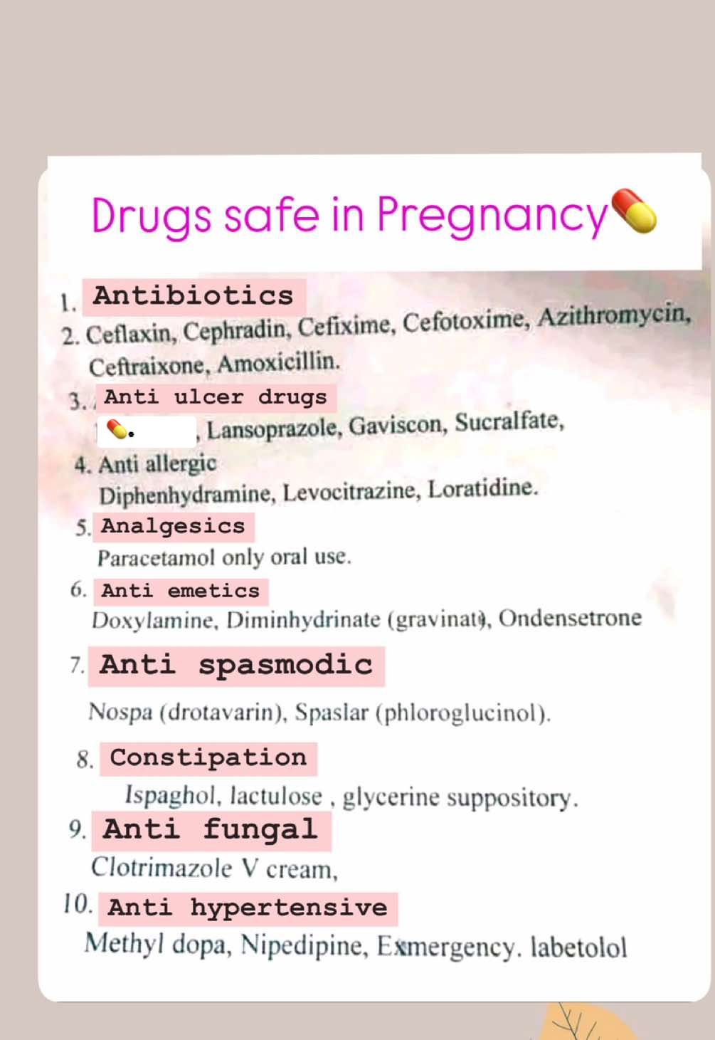 Drug safe in pregnancy Drugs safe in Pregnancy Antibiotics 2. Ceflaxin, Cephradin, Cefixime, Cefotoxime, Azithromycin, Ceftraixone, Amoxicillin. 3. Anti ulcer drugs Ranitidine, Lansoprazole, Gaviscon, Sucralfate, 4. Anti allergic Diphenhydramine, Levocitrazine, Loratidine. 5. Analgesics Paracetamol only oral use. 6. Anti emetics Doxylamine, Diminhydrinate (gravinat), Ondensetrone 7. Anti spasmodic Nospa (drotavarin), Spaslar (phloroglucinol). 8. Constipation Ispaghol, lactulose , glycerine suppository. 9. Anti fungal Clotrimazole V cream, 10. Anti hypertensive Methyl dopa, Nipedipine, Emergency. labetolol #nursingstudent #nursingnotes #laboranddeliverynurse #internationalnurses