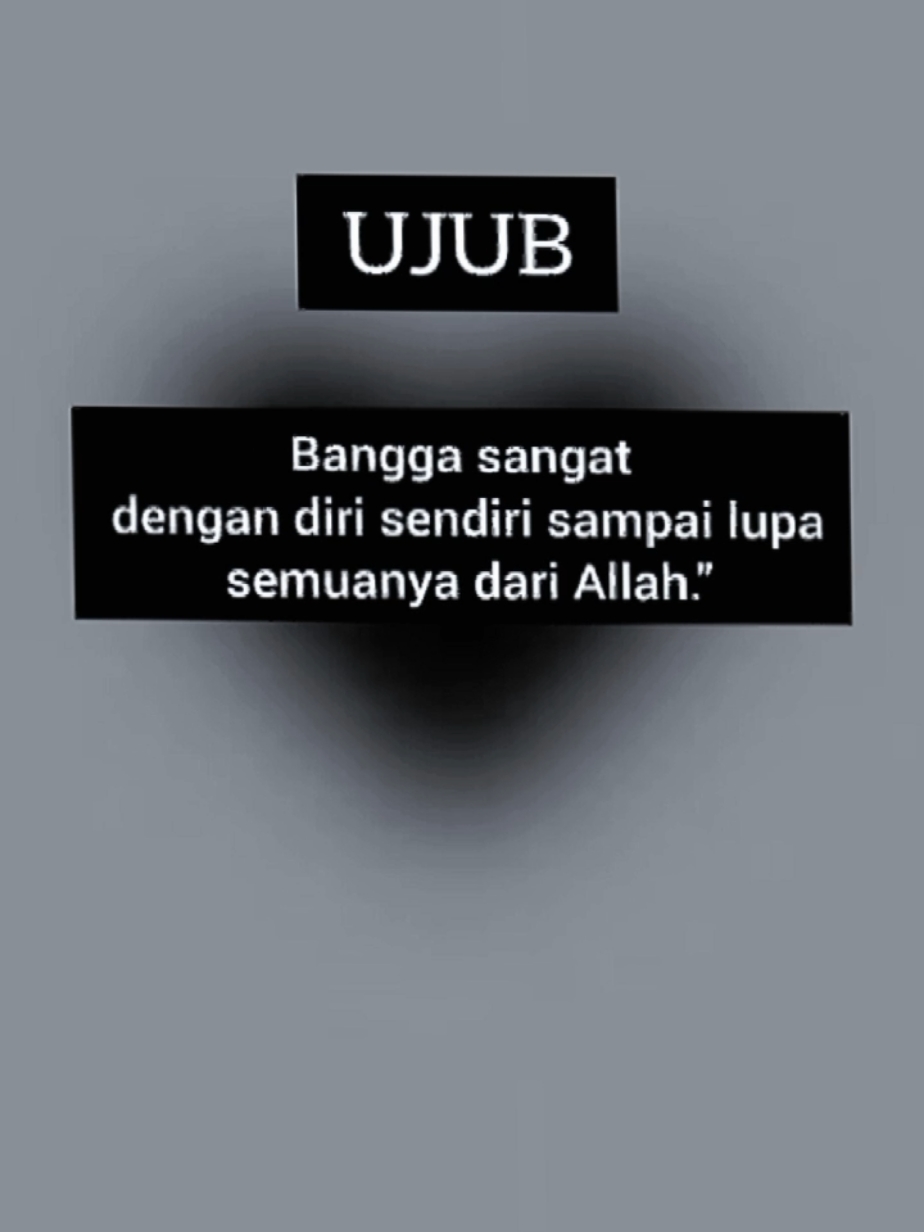 Contoh ujub  merasa bangga  1)dengan ilmu yang dimiliki 2) harta yang banyak, atau 3) penampilan yang menarik, tanpa menyedari bahawa semua itu adalah anugerah dari Allah yang perlu disyukuri.@Ustaz Adnin @Youcast  #islamicreminder 