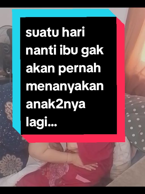 hingga akhirnya pada suatu hari nanti,  ada saatnya ibu gak akan pernah lagi menanyakan keberadaan anak2nya .... #ibu #fy 