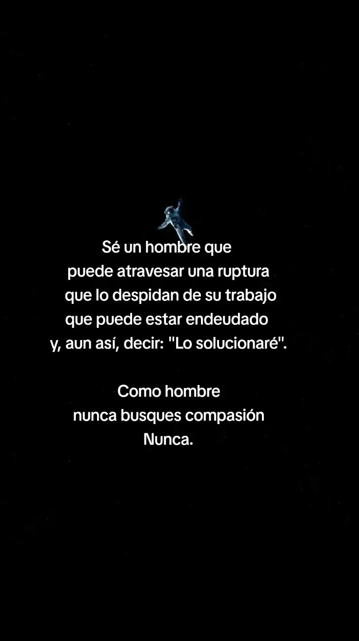 Sé un hombre que puede atravesar una ruptura, que lo despidan de su trabajo, estar endeudado y, aun así, decir: 