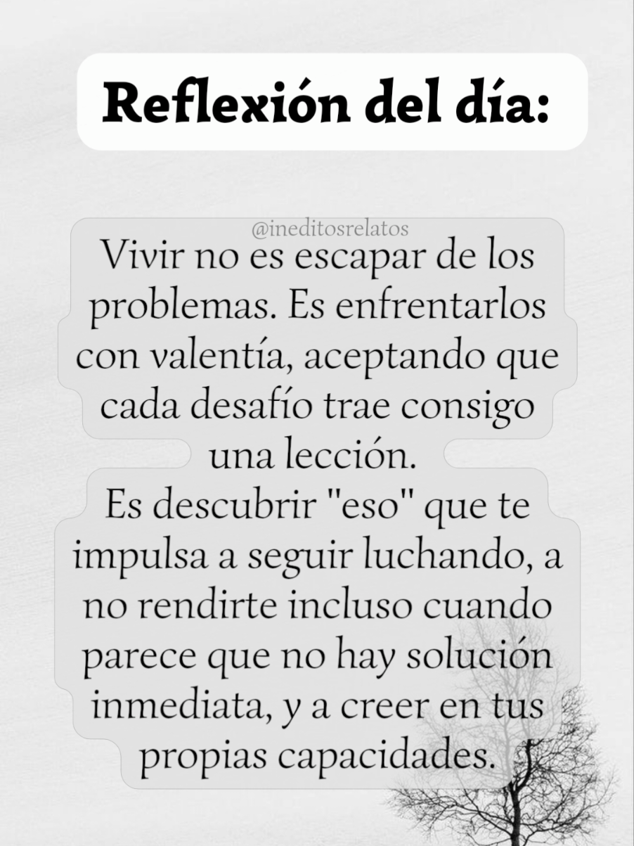 Reflexión del día. Vivir no es escapar de los problemas. Es enfrentarlos con valentía, aceptando que cada desafío trae consigo una lección.  #Reflexion #Frases #Relatos #Historia #vivir #problemas  #ineditosrelatos 