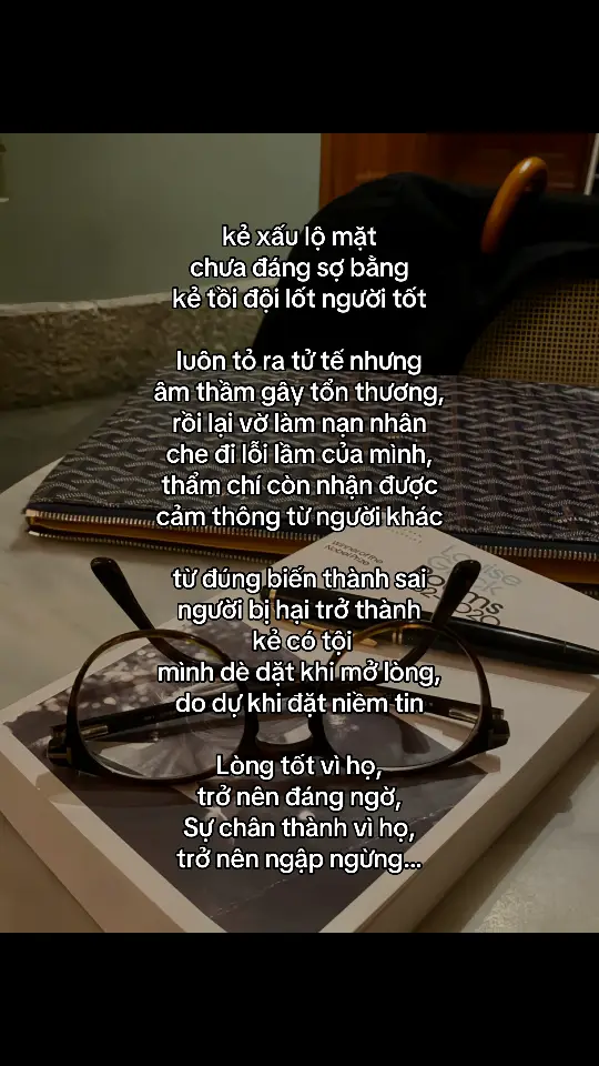 Học cách nhìn thấu - để không thấy đau kẻ xấu lộ mặt chưa đáng sợ bằng kẻ tồi đội lốt người tốt ! luôn tỏ ra tử tế nhưng âm thầm gây tổn thương,  rồi lại vờ làm nạn nhân che đi lỗi lầm của mình, thẩm chí còn nhận được cảm thông từ người khác từ đúng biến thành sai người bị hại thành kẻ có tội  mình dè dặt khi mở lòng, do dự khi đặt niềm tin  Lòng tốt vì họ,  trở nên đáng ngờ, Sự chân thành vì họ,  trở nên ngập ngừng… #foryou #tatuc 