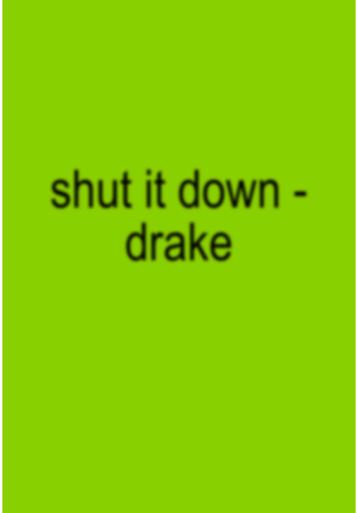 shut it down - drake  #drake #fyp #songlyrics #lyrics #lyricsedit #foryoupage #xyzbca #wxycba #brat #blowthisup #drizzy #drizzylations #drakelyrically #songlyric #audio #real #drakesongs #drakequotes #fypシ゚viral #drakeclassics  #drakeunreleased  #unreleased   #lyricedits  #drakesong #drizzy  #ovo   #drakelyrics  #drakeclassics  #aesthetic #fyy #draketour  #rap  #CapCut  #relatable  #howtogoviral  #drake   #6god  #teamdrizzy  #octobersveryown  #100gigs  #howtogoviral  #drakeunreleased  #unreleased  #lyricedits  #redbutton  #pnd #drakepnd #champagnepapi 
