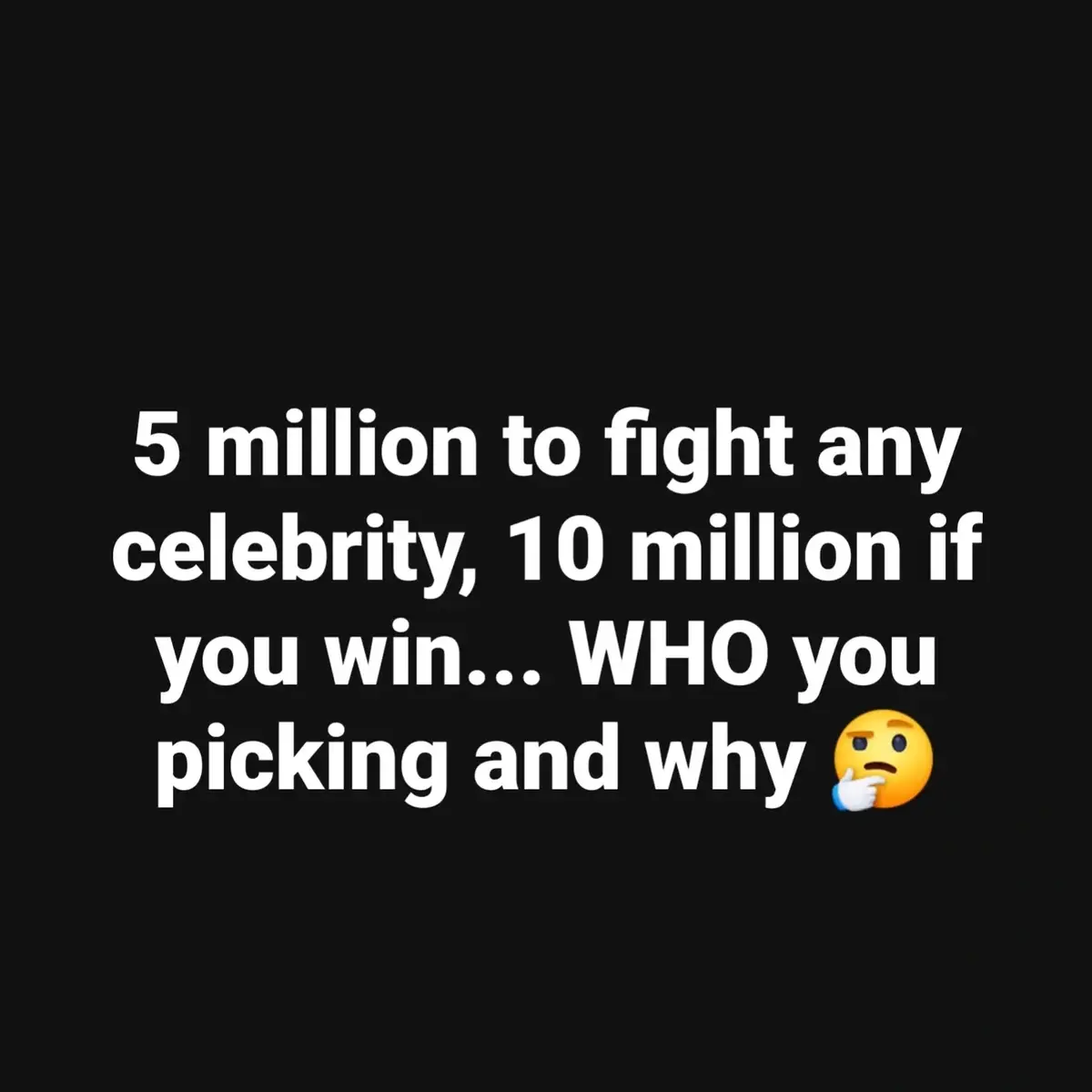 5 million to fight any celebrity, 10 million if you win... WHO you picking and why 🤔