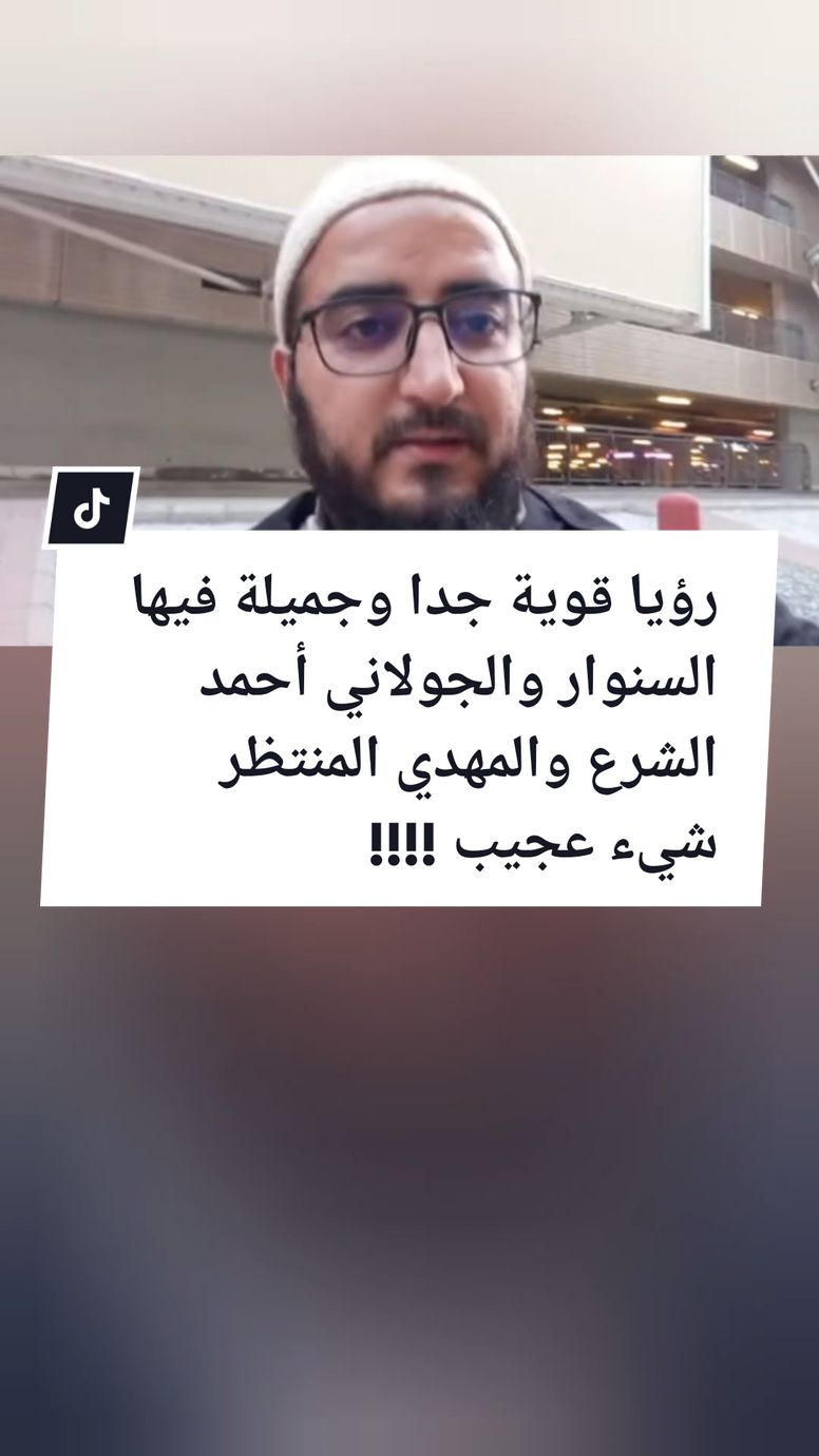 رؤيا قوية جدا وجميلة فيها السنوار والجولاني أحمد الشرع والمهدي المنتظر شيء عجيب !!!!! . #تفسير_الاحلام  #رقية_شرعية  #فهد_القرني  #المهدي_المنتظر  #الجولاني  #تيك_توك_عرب  #اكسبلور  #fyp  #CapCut  #foryou  #الشعب_الصيني_ماله_حل😂😂 