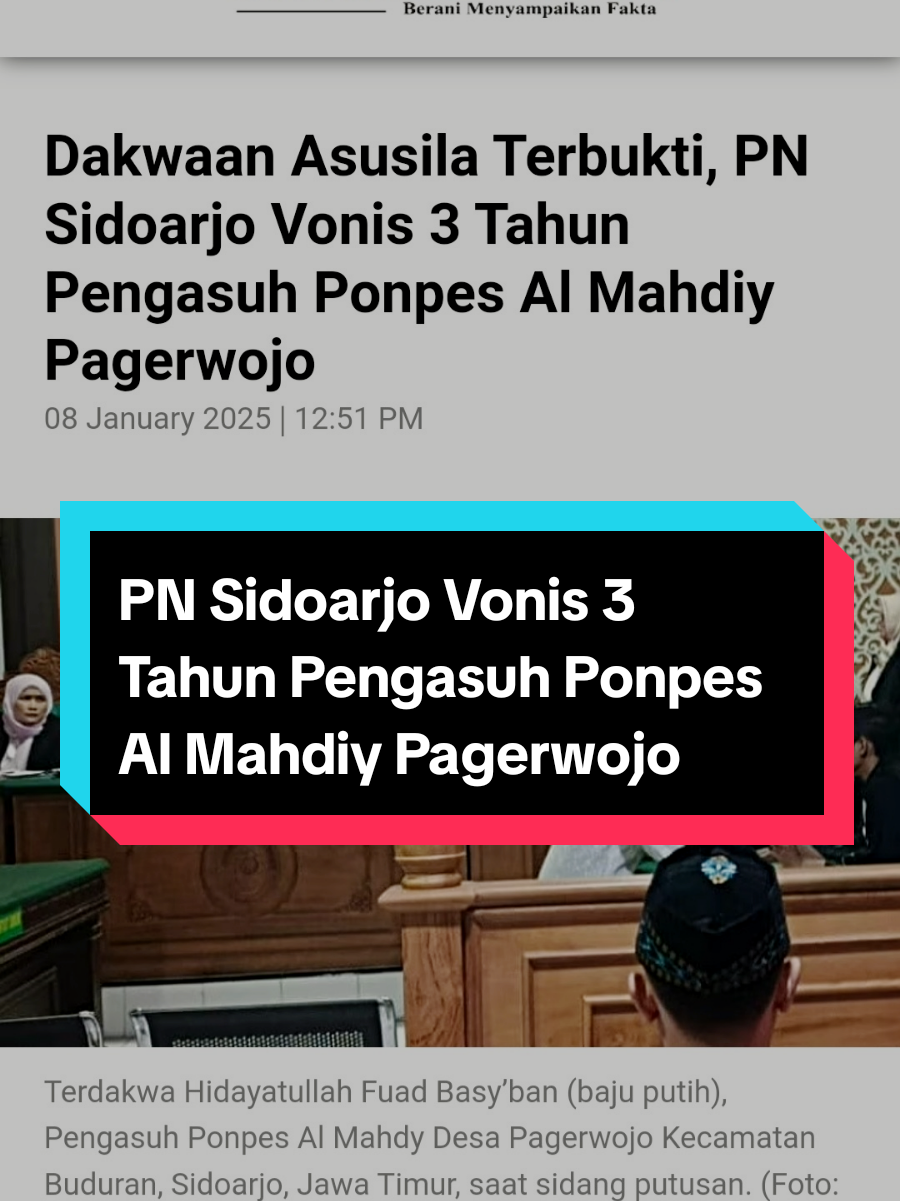 Dakwaan Asusila Terbukti, PN Sidoarjo Vonis 3 Tahun Pengasuh Ponpes Al Mahdiy Pagerwojo SUARA INDONESIA, SIDOARJO - Pengadilan Negeri (PN) Sidoarjo menjatuhkan vonis terhadap Pengasuh Pondok Pesantren Al Mahdy Desa Pagerwojo, Kecamatan Buduran, Sidoarjo, Jawa Timur, Rabu (8/1/2025). Terdakwa Hidayatullah Fuad Basy’ban, telah divonis dengan pidana penjara 3 tahun denda Rp 50 juta subsider 6 bulan kurungan penjara, pada Selasa 7 Januari 2024. Sidang yang dipimpin oleh Ketua Majelis Hakim Bambang Trenggono, menyatakan terdakwa terbukti bersalah melakukan pencabulan kepada salah satu santriwatinya. Adapun yang memberatkan hukuman terdakwa ialah korbannya masih di bawah umur. 