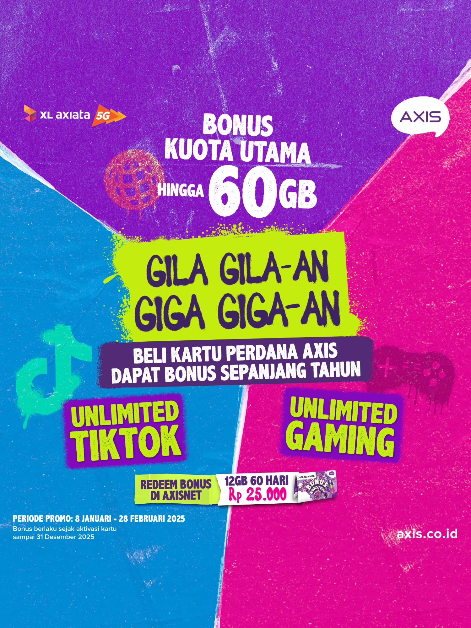 Nikmatin bonus hingga 60GB, unlimited Tiktok dan unlimited Gaming biar bisa Gila Gila-an dengan bonus Giga Giga-an. Beli perdana AXIS di axis.co.id, Shopee atau Tokopedia dan redeem bonusnya di AXISNET. Promo ini cuma sampai 28 Februari 2025. #TerGigaGiga #EmangKitaBeda