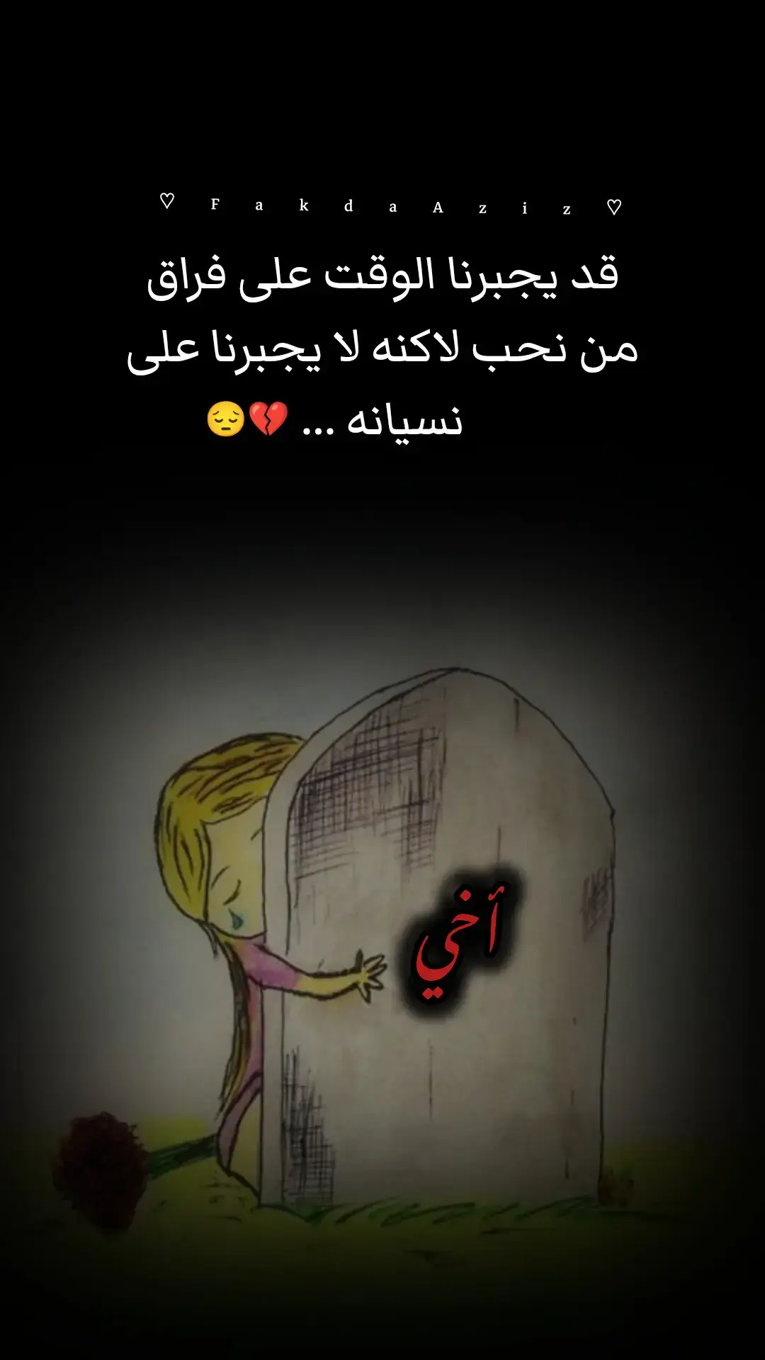 طالما أننا نعيش بدون أخ ، فسيكون الوجع رفيقاً لنا حتى نرحل من هذه الدنيا ..💔😭😭😭