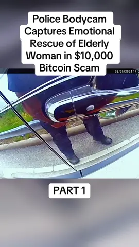 Part 1 - 	Police Bodycam Captures Emotional Rescue of Elderly Woman in $10,000 Bitcoin Scam	#fyp #viral #foryou #cops #copsoftiktok #copsontiktok #police 