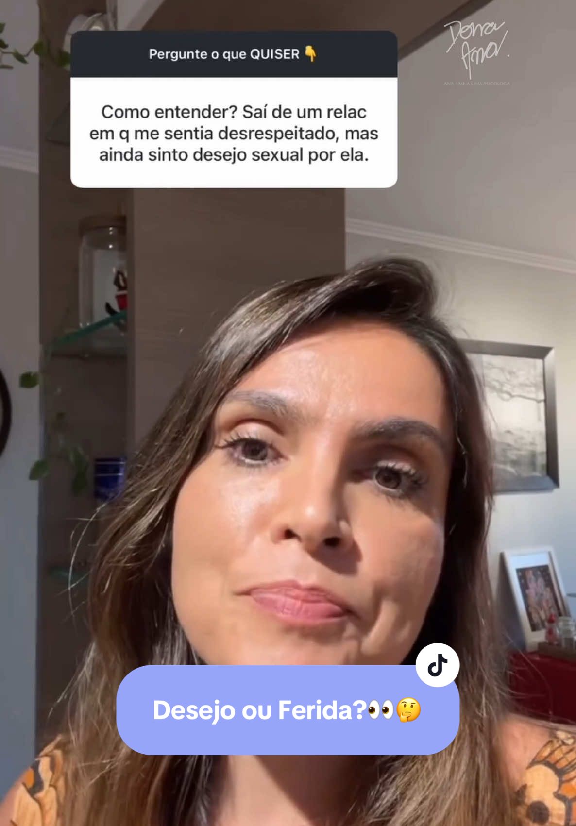 @Dona Ana  Quando você sai de um relacionamento desrespeitoso, mas ainda assim sente desejo pela pessoa, isso não é sobre amor.
 
 É sobre uma ferida emocional que o seu corpo físico deseja resolver.
 
 O desejo sexual, nesse caso, pode estar ligado à busca por validação – da autoestima, autoconfiança ou pertencimento.
 
 Seu corpo reconhece essa ferida emocional e, você ao invés de curar ela internamente, busca conforto na conexão sexual.
 
 Mas atenção: se essa relação nasceu de uma ferida, ela apenas continuará alimentando a sua dor.
 
 Não há certo ou errado em seus sentimentos, apenas escolhas.
 
 Deixar ir não é fácil, mas é necessário.
 
 Inclusive, voltar para a pessoa pode parecer a melhor solução, mas sem resolver a origem da ferida, o ciclo de dor e sofrimento se repete.
 
 Reflita: o que esse desejo realmente está te pedindo para curar?
 
 Quando você direciona essa energia para sua própria cura, o que parecia um vazio passa a ser preenchido por algo muito maior: o amor por você mesmo.
 
 Se você não está conseguindo identificar qual a ferida emocional está te mantendo preso a esse relacionamento, a terapia pode te ajudar e se curar internamente e voltar a ser livre emocionalmente.
 
 Para mais informações de como funciona o processo terapêutico comigo, ou sobre o curso “Liberdade Emocional”, envie um whatsapp. 💖✨
 
 Com carinho,
 
 DONA ANA 💕🌿
 Ana Paula da Rocha Lima
 Psicóloga, CRP-08/15011
 
 #Psicologia #Transformação #Autoconhecimento #Relacionamento #CorpoDeDor #DonaAna #TiposDeApego #LiberdadeEmocional #FeridasEmocionais #CuraEmocional 
