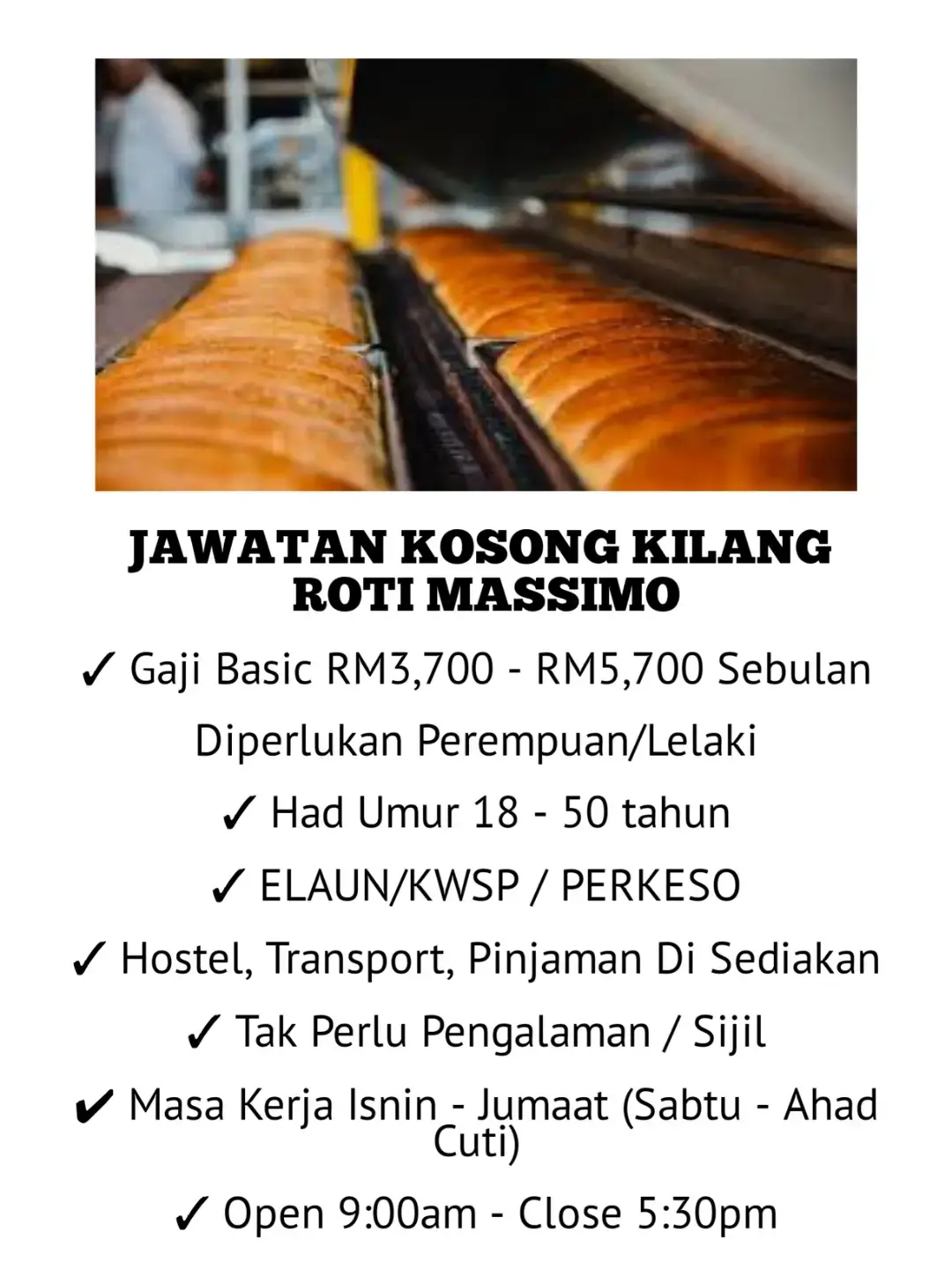 JAWATAN KOSONG KILANG ROTI MASSIMO Gaji Basic RM3,700 - RM5,700 Sebulan Diperlukan Perempuan/Lelaki ✓ Had Umur 18 - 50 tahun ELAUN/KWSP / PERKESO Hostel, Transport, Pinjaman Di Sediakan Tak Perlu Pengalaman / Sijil Masa Kerja Isnin - Jumaat (Sabtu - Ahad Cuti) Open 9:00am - Close 5:30pm #jawatankosong #jawatankosongterkini #jawatankosong2024 #tiktokmalaysia #kerjakosongmalaysia #fypジviral