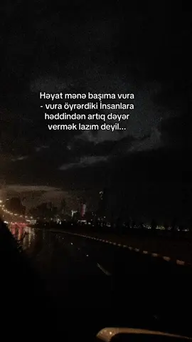 Həyat mənə başıma vura - vura öyrərdiki İnsanlara həddindən artıq dəyər vermək lazım deyil...🥀