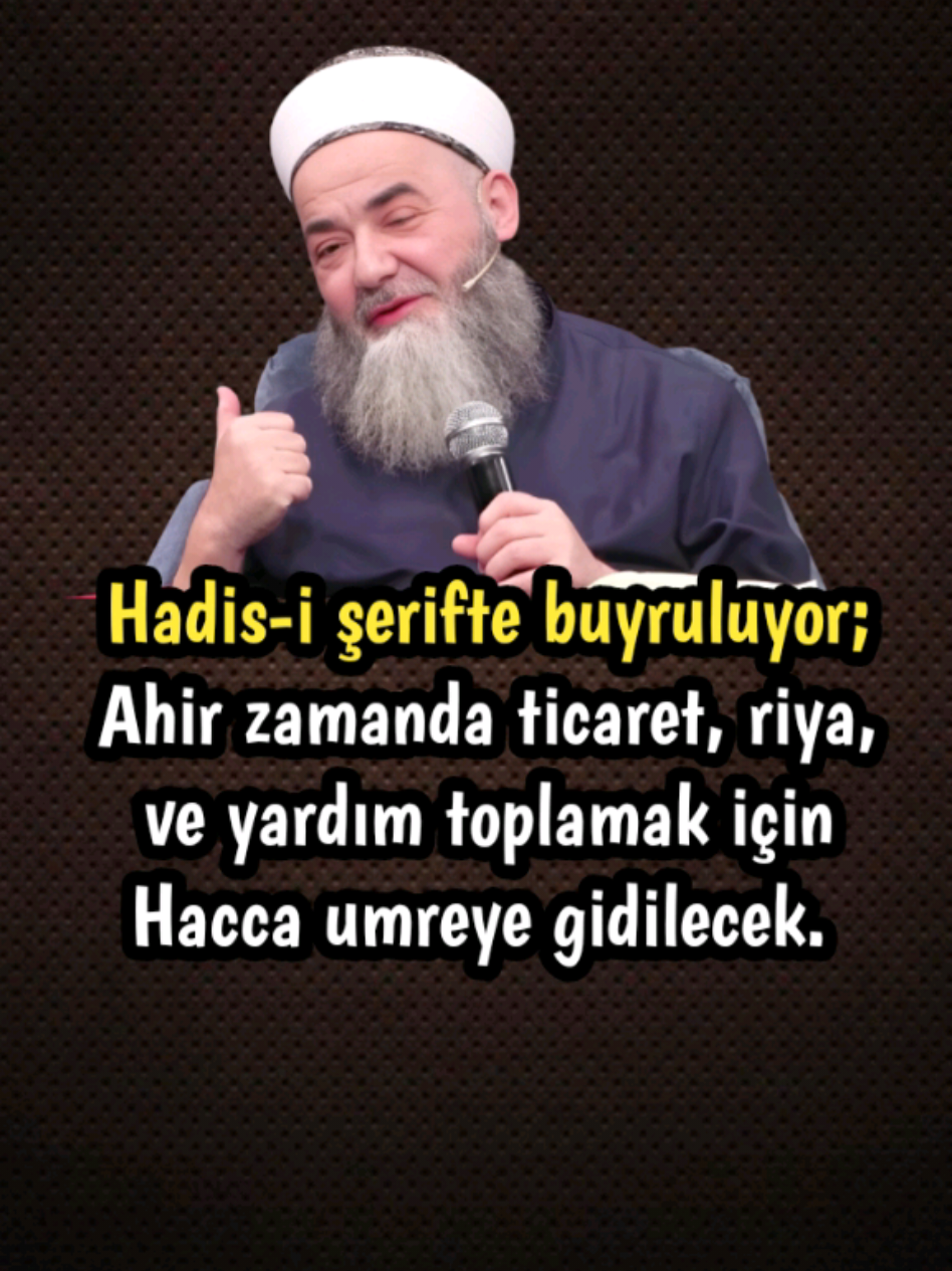 Hadis-i şerifte buyruluyor; Ahir zamanda ticaret, riya, ve yardım toplamak için Hacca umreye gidilecek. 