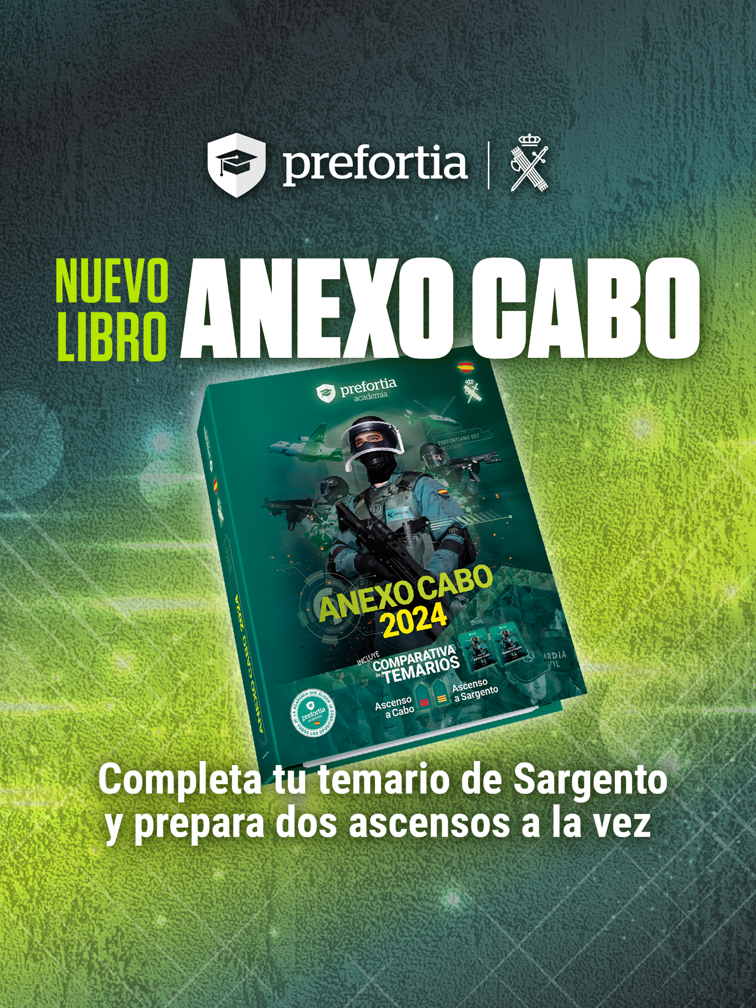 😏 ¿Quieres preparar tu Ascenso a Sargento y, al mismo tiempo, presentarte al examen de Ascenso a Cabo?  📗 ¡Nuestro nuevo libro 𝐀𝐧𝐞𝐱𝐨 𝐂𝐚𝐛𝐨 es justo lo que necesitas! ▶️ Diseñado para quienes buscan avanzar sin perder el ritmo.  ▶️ Con temas actualizados y estructurados en un único tomo fácil de estudiar. ▶️ Sencillo de leer, resistente y con páginas ideales para subrayar.  ℹ️ ¡𝐏𝐫𝐞𝐦𝐢𝐚𝐦𝐨𝐬 𝐭𝐮 𝐟𝐢𝐝𝐞𝐥𝐢𝐝𝐚𝐝! Si eres alumno de Prefortia del curso de Sargento, de Cabo o si ya compraste nuestro temario de Sargento, puedes conseguir el Anexo Cabo con un 20% de descuento (Usa el código 𝐀𝐍𝐄𝐗𝐎_𝐂𝐀𝐁𝐎 al hacer tu compra). 🤝 Prepara tu ascenso de manera simultánea con la Academia Líder. ¡Crece dentro de la Guardia Civil de la mano a Prefortia!