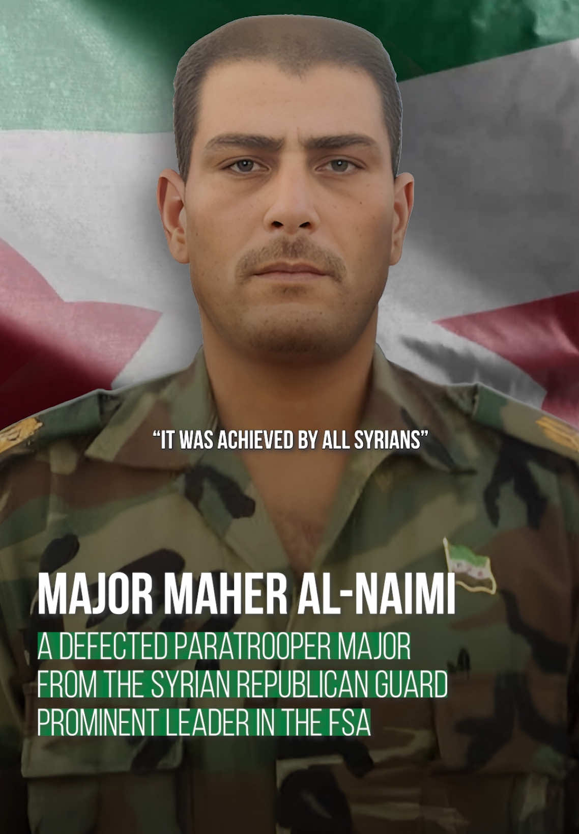 “We must preserve our historic victory, the victory achieved by all Syrians, through our unity, under our green flag and under the roof of the state that will protect the rights of all citizens. Rights are reclaimed through the law, not through individual personal efforts.” - Major Maher Al-Nuaimi 