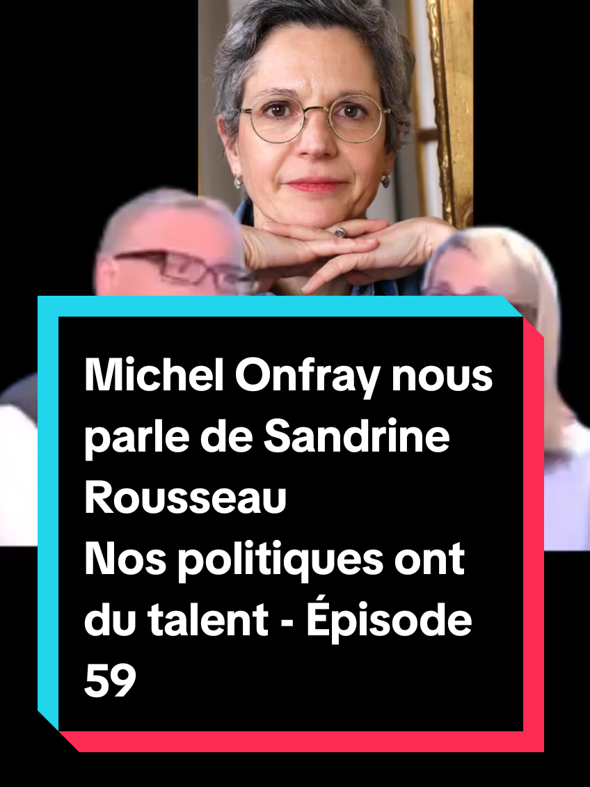 Michel Onfray nous parle de Sandrine Rousseau Nos politiques ont du talent - Épisode 59