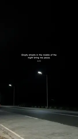 Empty streets in the middle of the night bring me peace.
