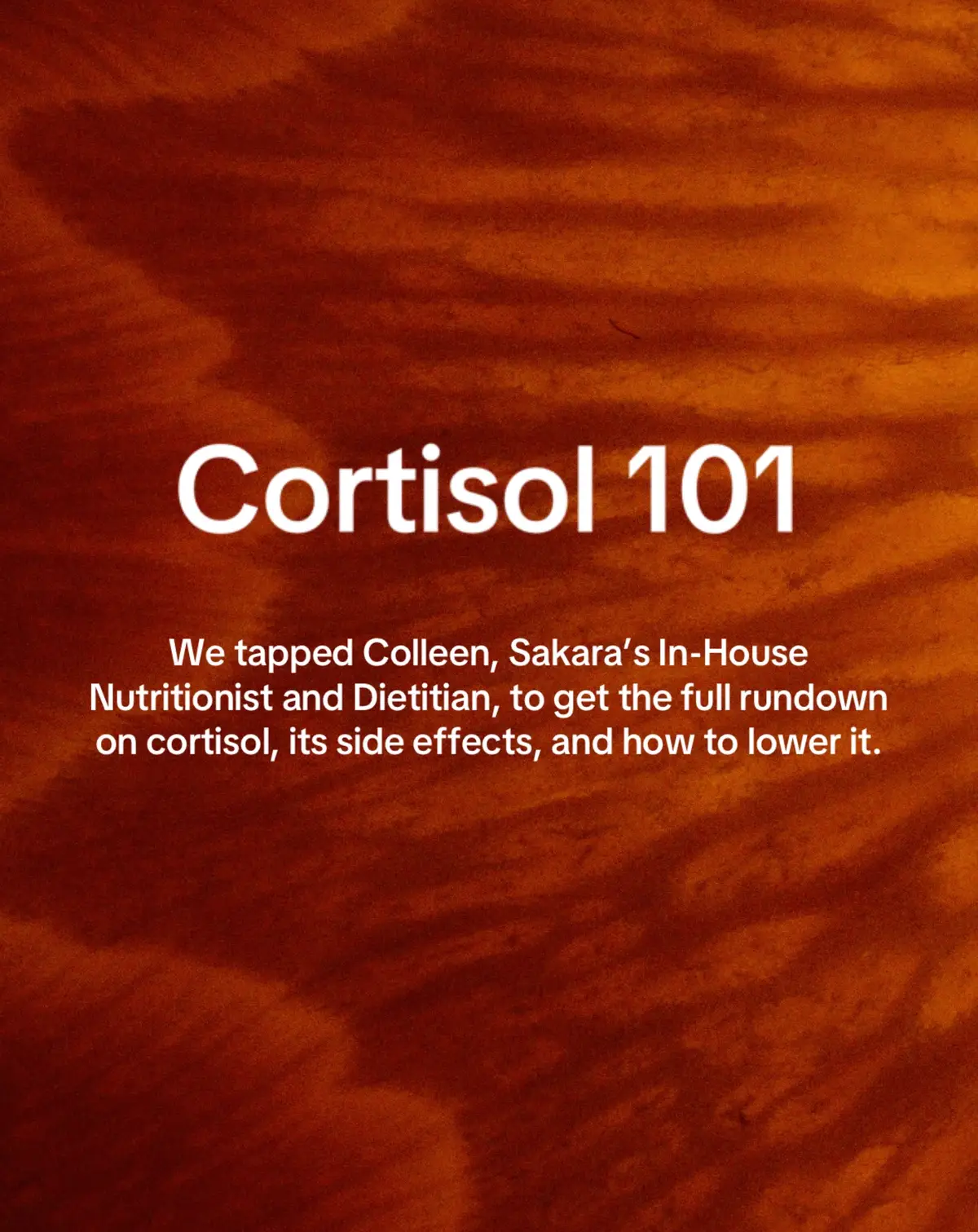 We tapped Colleen, Sakara’s In-House Nutritionist and Dietitian, to get the full rundown on cortisol, its side effects, and how to lower it.