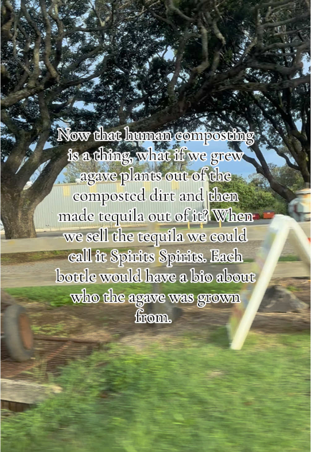 I’ve been brainstorming the business Ghost Apples for a while, but growing an orchard would be too much of a long term investment. Spirits Spirits would be a quicker return. “This bottle was brought to you by Frank. Frank was a gardener and a lover of fine spirits. He is still persuing his passions even in the afterlife.”   In all seriousness, I may be the biggest fan of @Return Home Terramation and permit my friends and family to start this type of business with my remains when I’m gone. #humancomposting #tequila 