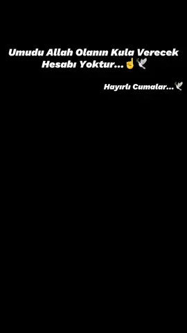 Hayırlı Cumalar…☝️🕊️ Umudu Allah Olanın Kula verecek Hesabı Yoktur Hayırlı Cumalar…🦅 #hayırlıcumalar #cuma #cumastroy #cumavideoları #cumamesajları #cumanızmübarekolsun #cumamızmübarekolsun #storylik #story #storylik #storylikvideolar📌 #racon #raconsözler #kapaksözler #anlamlısözler #anlamlıvideolar #allah #şablon #huseyinseker_63 @𝐇𝐮̈𝐬𝐞𝐲𝐢𝐧 𝐒̧𝐞𝐤𝐞𝐫 