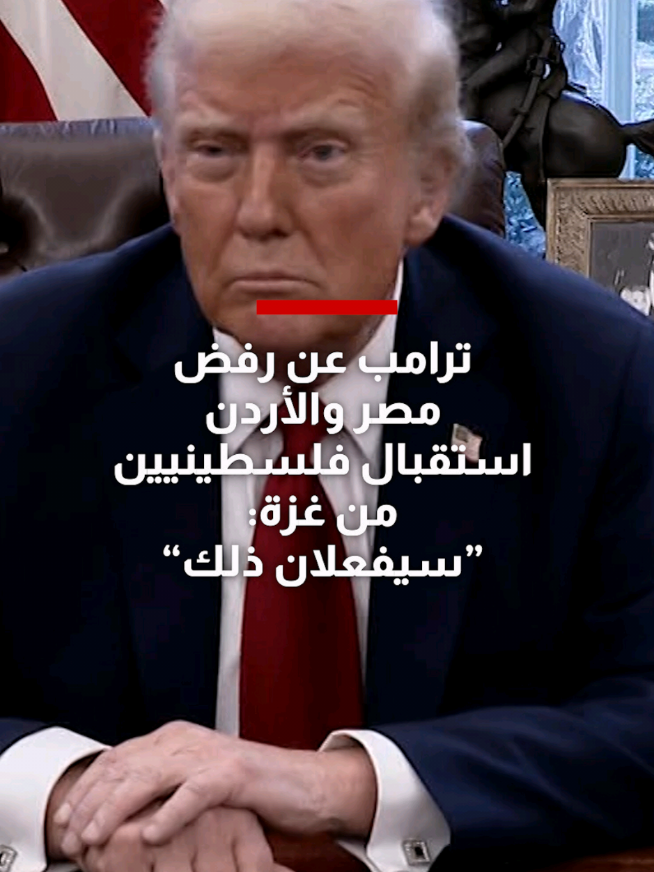 ترامب ردًا على سؤال صحفي بشأن رفض مصر والأردن اسقبال فلسطينيين من غزة، بناء على اقتراحه: سيفعلان ذلك