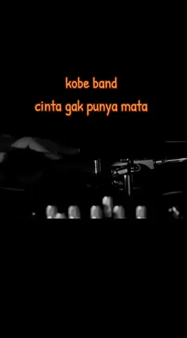 cinta gak punya mata  #KOBE_BAND