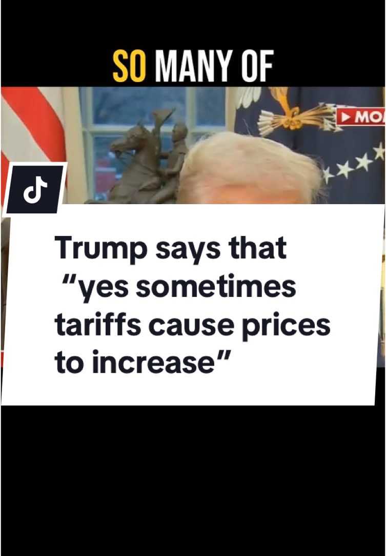 Trump admitted on camera to a journalist that yes- sometimes tariffs do cause prices to increase. 