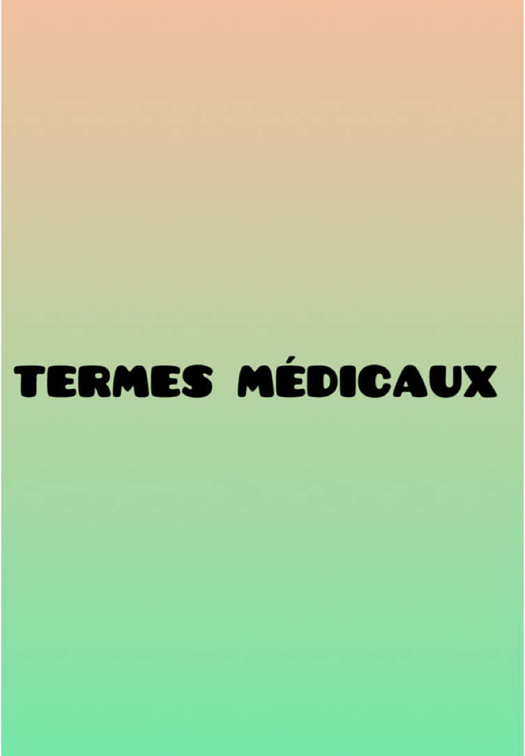 Quelques termes médicaux .  Liste non exhaustive. Contenu à titre informatif.