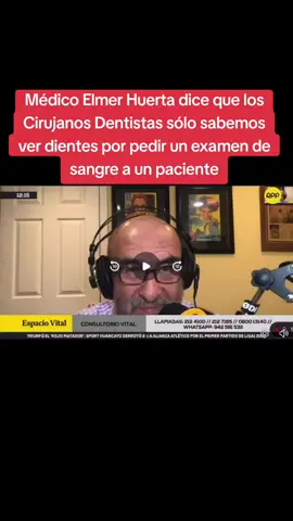El Médico Elmer Huerta no tiene idea que los Cirujanos Dentistas  pueden pedir Examen de Sangre para ver poder evaluar enfermedades sistemáticas que afectan el Sistema Estomatognático.