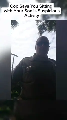 Cop Says You Sitting with Your Son is Suspicious Activity#copsoftiktok #cops #fyp 