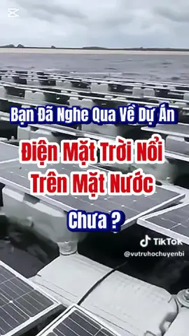 Bạn Đã Nghe Qua Về Dự Án Điện Mặt Trời Nổi Trên Mặt Nước Chưa ? #nangluongmattroi #tietkiemdien #dienmattroi #pinnangluongmattroi #lapdatpinmattroi #congnghetuonglai #hanhtinhxanh#solarpower