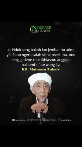 Le, Nduk seng bakoh lan jembar no atimu yo. Sopo ngerti salah sijine rezekimu, ono neng gedene roso ikhlasmu anggone maklumi sifate wong liyo. -KH Maimoen Zubair- #mbahmoen #khmaimunzubair #nderekulama #dawuhmbahmoen #quotesislami #dawuhguru #kyainu #nderekyai #fyp #viral 