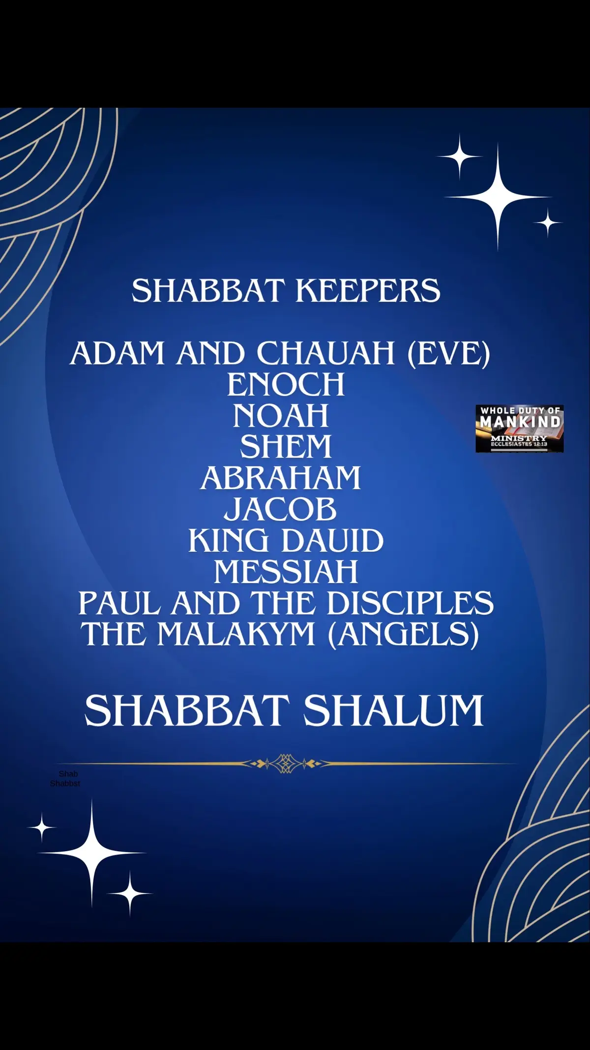 Adam and Chauch (Eve) was told to keep the Shabbat after creation  “ BOOK OF EDEN - LXVIII (Ch 68:17-21).  Enoch walked faithfully with Elohim. Genesis 5:24.  To walk faithfully with Elohim means to live your life in a dedicated way to him by keeping his commandments.  Noah was declared righteous in Genesis 6:9”.   The Bible teaches that righteousness is based on following Elohim’s commandments ( Deut 6:25/Roman 2:13).  Shem taught Abraham the shanbag  and the Torah of Elohim.   Abraham lived with Shem in Noah’s house” Jasher chapter 9-5-6. Abraham continued to keep the Shabbat as a Torah observer..Genesis 26:5   Jacob and his children were given today to keep.Psalms 78:5 King David loved the commandments of Elohim.” Psalm 119:97”.  Messiah… It was custom for Yahusha  to keep the Shabbat (Luke 4:16)  Paul and disciples continued to keep  the Shabbat after the death and Resurrection of Yahusha (Act 13:14, Acts 17:1/ Acts 13:13)  Shabbat was kept by all righteous people who have entered into a covenant with Elohim by faith and seek to live according to his Torah.  In Matthew 24:20, the messiah pray that your flight be not in the winter, neither on the sshabbag day.  This  prophesied that those fleeing from the great tribulation would be faithful Shabbat keepers. Finally, the Shabbat  will be kept in the renewed Heavens and the renewed Earth (Isaiah 66:22-23).  